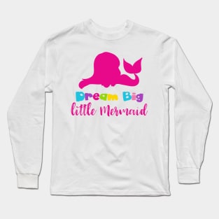 Dream Big Little Mermaid, Mermaid Silhouette, Tail Long Sleeve T-Shirt